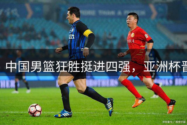 中国男篮狂胜挺进四强，亚洲杯晋级世界杯；菲律宾队输球又输人！