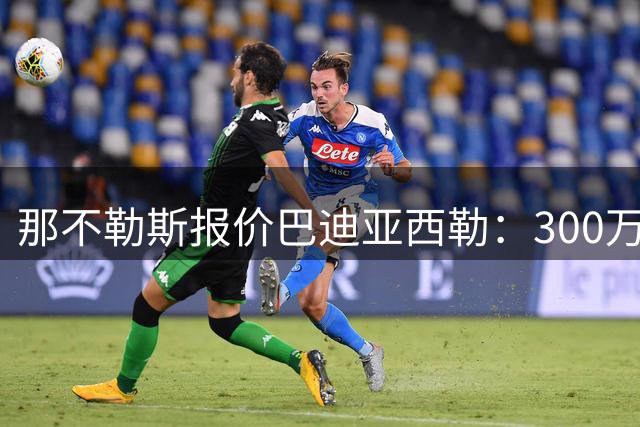 那不勒斯报价巴迪亚西勒：300万租借+2000万买断选项