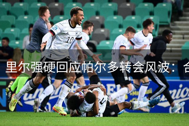 里尔强硬回应帕尔多转会风波：合约期内球员无自主离队权